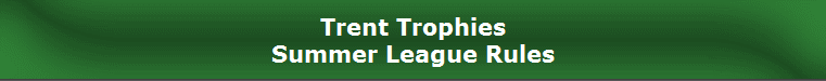 Trent Trophies
Summer League Rules